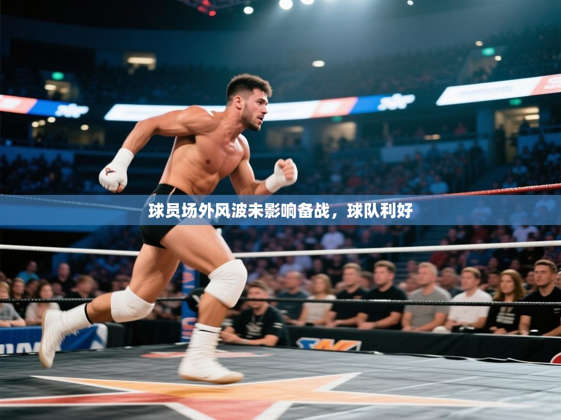 球员场外风波未影响备战,球队利好 第2张