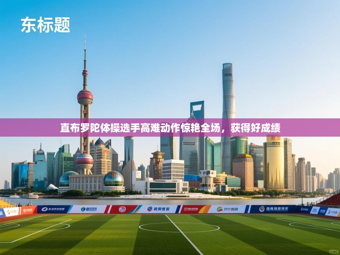 直布罗陀体操选手高难动作惊艳全场，获得好成绩  第1张