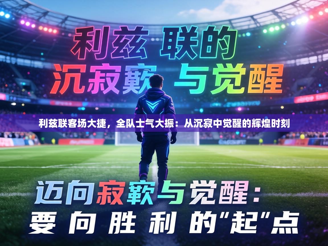 利兹联客场大捷，全队士气大振：从沉寂中觉醒的辉煌时刻  第1张