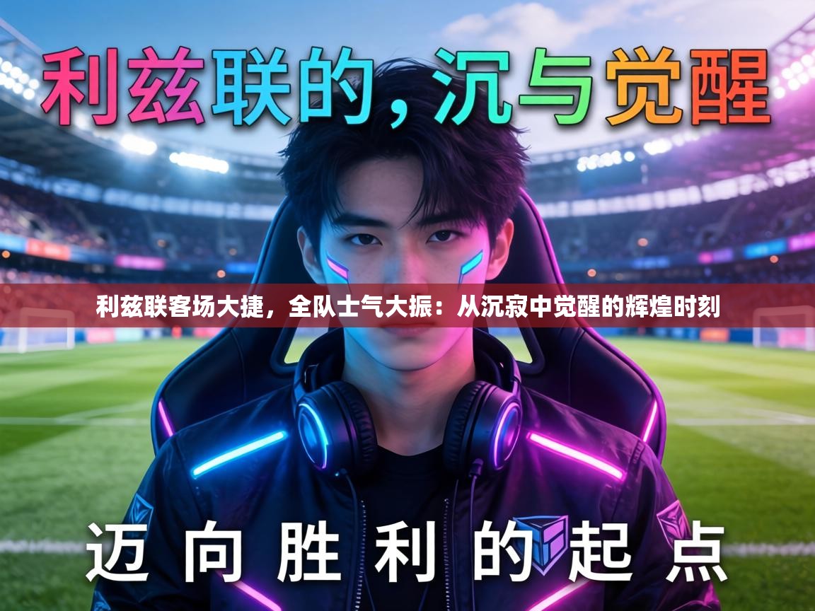 利兹联客场大捷，全队士气大振：从沉寂中觉醒的辉煌时刻  第2张