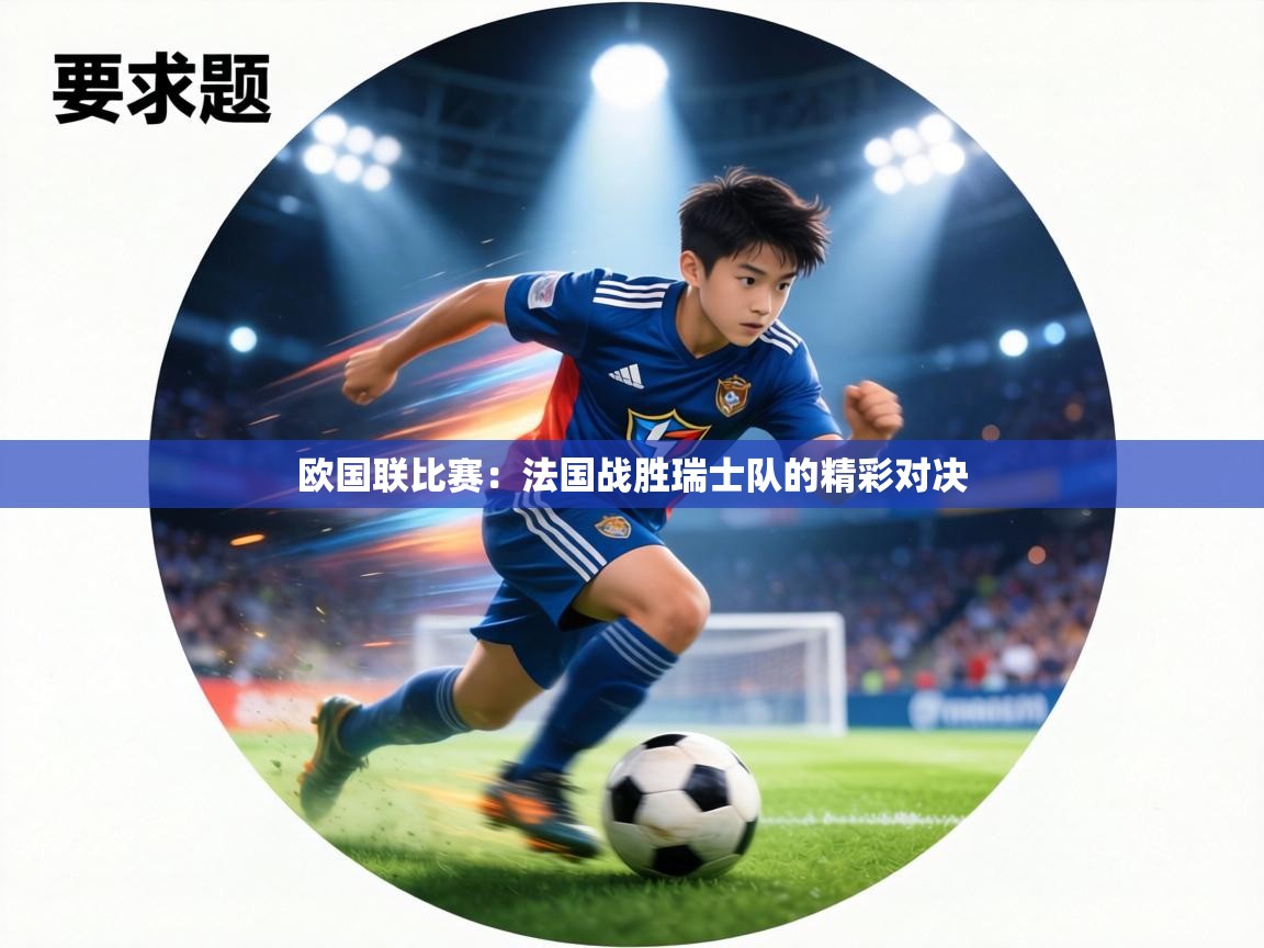 欧国联比赛：法国战胜瑞士队的精彩对决  第1张